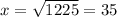 x =  \sqrt{1225}  = 35