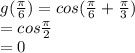 g(\frac{\pi}{6})=cos(\frac{\pi}{6}+\frac{\pi}{3})\\=cos\frac{\pi}{2}\\=0