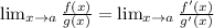 \lim_{x \to a} \frac{f(x)}{g(x)}= \lim_{x \to a} \frac{f'(x)}{g'(x)}