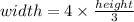 width = 4\times \frac{height }{3}