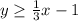 y\geq  \frac{1}{3}x-1