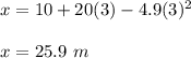 x=10+20(3)-4.9(3)^2\\\\x=25.9\ m