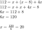112=x+(x-8)+4x\\112=x+x+4x-8\\6x=112+8\\6x=120\\\\x=\frac{120}{6}=20