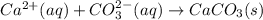 Ca^{2+}(aq)+CO_{3}^{2-}(aq) \rightarrow CaCO_{3}(s)