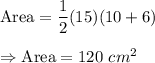 \text{Area}=\dfrac{1}{2}(15)(10+6)\\\\\Rightarrow\text{Area}=120\ cm^2