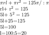 \pi r l + \pi  r^{2}=125 \pi /: \pi &#10;&#10; rl+ r^{2}=125&#10;&#10;5l+ 5^{2}=125&#10;&#10;5l+25=125&#10;&#10;5l=100&#10;&#10;l=100:5=20  &#10;