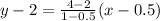 y-2= \frac{4-2}{1-0.5}(x-0.5)