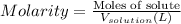 Molarity=\frac{\text{Moles of solute}}{V_{solution}(L)}