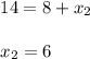 \begin{array}{l}{14=8+x_{2}} \\\\ {x_{2}=6}\end{array}