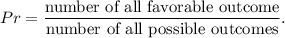 Pr=\dfrac{\text{number of all favorable outcome}}{\text{number of all possible outcomes}}.