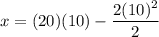 \displaystyle x=(20)(10)-\frac{2(10)^2}{2}