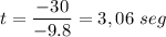 \displaystyle t=\frac{-30}{-9.8}=3,06\ seg