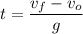 \displaystyle t=\frac{v_f-v_o}{g}