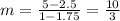 m=\frac{5-2.5}{1-1.75}=\frac{10}{3}