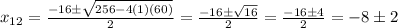 x_{12} = \frac{-16 \pm \sqrt{256 - 4(1)(60)}}{2} = \frac{-16 \pm \sqrt{16}}{2} = \frac{-16 \pm 4}{2} = -8 \pm 2