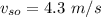 v_{so} =4.3\ m/s