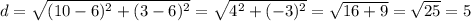 d=\sqrt{(10-6)^2+(3-6)^2}=\sqrt{4^2+(-3)^2}=\sqrt{16+9}=\sqrt{25}=5