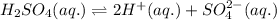 H_2SO_4(aq.)\rightleftharpoons 2H^+(aq.)+SO_4^{2-}(aq.)