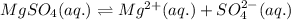 MgSO_4(aq.)\rightleftharpoons Mg^{2+}(aq.)+SO_4^{2-}(aq.)