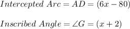 Intercepted\ Arc=AD = (6x -80)\\\\Inscribed\ Angle=\angle G=(x + 2)