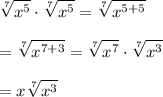\displaystyle\sqrt[7]{x^5}\cdot\sqrt[7]{x^5}=\sqrt[7]{x^{5+5}}\\\\=\sqrt[7]{x^{7+3}}=\sqrt[7]{x^7}\cdot\sqrt[7]{x^3}\\\\=x\sqrt[7]{x^3}