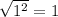 \sqrt{1^2}=1