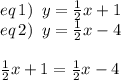eq\,1)\,\,\,y=\frac{1}{2} x+1\\eq\,2)\,\,\,y=\frac{1}{2} x-4\\\,\,\\\frac{1}{2} x+1=\frac{1}{2} x-4