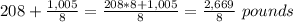 208+\frac{1,005}{8}=\frac{208*8+1,005}{8}=\frac{2,669}{8}\ pounds