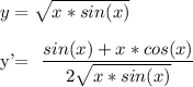 y= \sqrt{ x*sin(x) } \\&#10;&#10;y'= \dfrac{sin(x)+x*cos(x)}{2 \sqrt{x*sin(x)} }