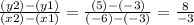 \frac{(y2)-(y1)}{(x2)-(x1)} = \frac{(5)-(-3)}{(-6)-(-3)} = \frac{8}{-3}