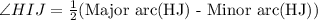 \angle HIJ=\frac{1}{2}(\text{Major arc(HJ) - Minor arc(HJ)})