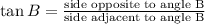 \tan B = \frac{\textrm{side opposite to angle B}}{\textrm{side adjacent to angle B}}