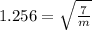1.256 =\sqrt{\frac{7}{m}}