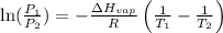 \ln (\frac{P_1}{P_2})=-\frac{\Delta H_{vap}}{R}\left(\frac{1}{T_1}-\frac{1}{T_2}\right )