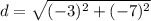 d=\sqrt{(-3)^{2}+(-7)^{2}}