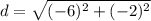 d=\sqrt{(-6)^{2}+(-2)^{2}}