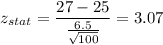 z_{stat} = \displaystyle\frac{27 - 25}{\frac{6.5}{\sqrt{100}} } = 3.07
