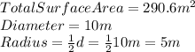 TotalSurfaceArea=290.6m^{2} \\Diameter=10m\\Radius=\frac{1}{2}d=\frac{1}{2}10m=5m