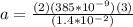 a = \frac{(2)(385*10^{-9})(3)}{(1.4*10^{-2})}