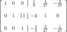 \left[ \begin{array}{ccc|ccc}1&0&0&\frac{1}{9}&\frac{4}{27}&- \frac{2}{27} \\\\ 0&1&11&-4&1&0 \\\\ 0&0&1&- \frac{4}{9}&\frac{2}{27}&- \frac{1}{27}\end{array}\right]