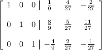 \left[ \begin{array}{ccc|ccc}1&0&0&\frac{1}{9}&\frac{4}{27}&- \frac{2}{27} \\\\ 0&1&0&\frac{8}{9}&\frac{5}{27}&\frac{11}{27} \\\\ 0&0&1&- \frac{4}{9}&\frac{2}{27}&- \frac{1}{27}\end{array}\right]