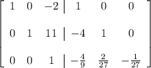 \left[ \begin{array}{ccc|ccc}1&0&-2&1&0&0 \\\\ 0&1&11&-4&1&0 \\\\ 0&0&1&- \frac{4}{9}&\frac{2}{27}&- \frac{1}{27}\end{array}\right]