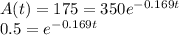 A(t) = 175 =  350e^{-0.169t}\\0.5= e^{-0.169t}\\
