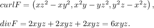curlF=\left(xz^2-xy^2,x^2y-yz^2,y^2z-x^2z\right),\\\\divF=2xyz+2xyz+2xyz=6xyz.