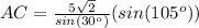AC=\frac{5\sqrt{2}}{sin(30^o)}(sin(105^o))