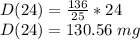 D(24) = \frac{136}{25}*24\\D(24) = 130.56\ mg