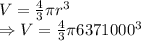 V=\frac{4}{3}\pi r^3\\\Rightarrow V=\frac{4}{3}\pi 6371000^3