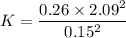 K=\dfrac{0.26\times 2.09^2}{0.15^2}