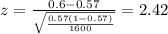 z=\frac{0.6 -0.57}{\sqrt{\frac{0.57(1-0.57)}{1600}}}=2.42