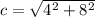 c =\sqrt{4^{2} +8^{2} }